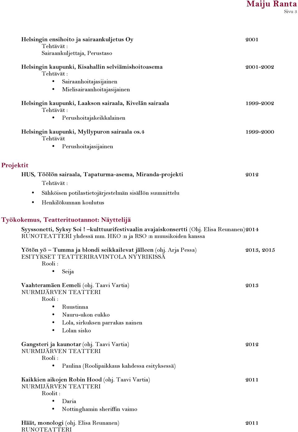 4 1999-2000 Tehtävät Perushoitajasijainen Projektit HUS, Töölön sairaala, Tapaturma-asema, Miranda-projekti 2012 Sähköisen potilastietojärjestelmän sisällön suunnittelu Henkilökunnan koulutus