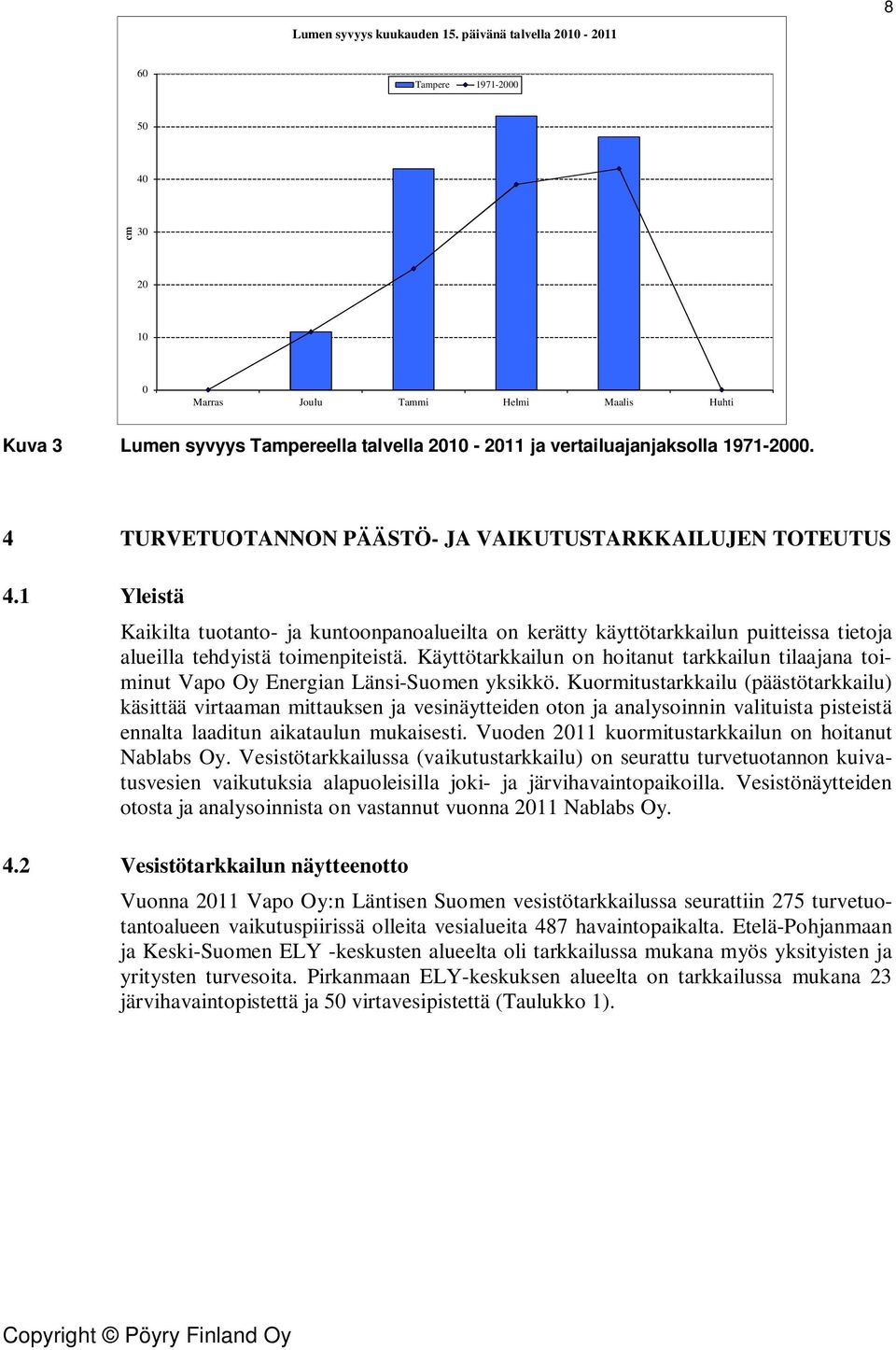 4 TURVETUOTANNON PÄÄSTÖ- JA VAIKUTUSTARKKAILUJEN TOTEUTUS 4.1 Yleistä Kaikilta tuotanto- ja kuntoonpanoalueilta on kerätty käyttötarkkailun puitteissa tietoja alueilla tehdyistä toimenpiteistä.