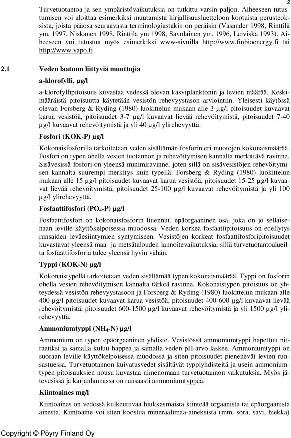 1997, Niskanen 1998, Rinttilä ym 1998, Savolainen ym. 1996, Leiviskä 1993). Aiheeseen voi tutustua myös esimerkiksi www-sivuilla http://www.finbioenergy.fi tai http://www.vapo.fi 2 2.