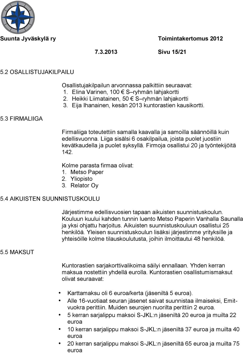 Liiga sisälsi 6 osakilpailua, joista puolet juostiin kevätkaudella ja puolet syksyllä. Firmoja osallistui 20 ja työntekijöitä 142. Kolme parasta firmaa olivat: 1. Metso Paper 2. Yliopisto 3.