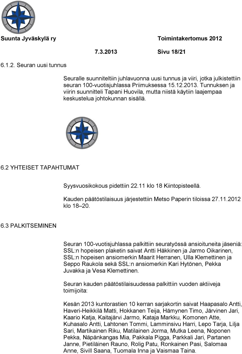 3 PALKITSEMINEN Seuran 100-vuotisjuhlassa palkittiin seuratyössä ansioituneita jäseniä: SSL:n hopeisen plaketin saivat Antti Häkkinen ja Jarmo Oikarinen, SSL:n hopeisen ansiomerkin Maarit Herranen,