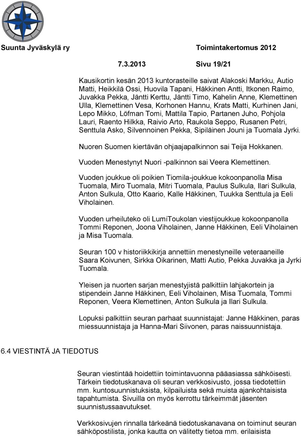 Seppo, Rusanen Petri, Senttula Asko, Silvennoinen Pekka, Sipiläinen Jouni ja Tuomala Jyrki. Nuoren Suomen kiertävän ohjaajapalkinnon sai Teija Hokkanen.