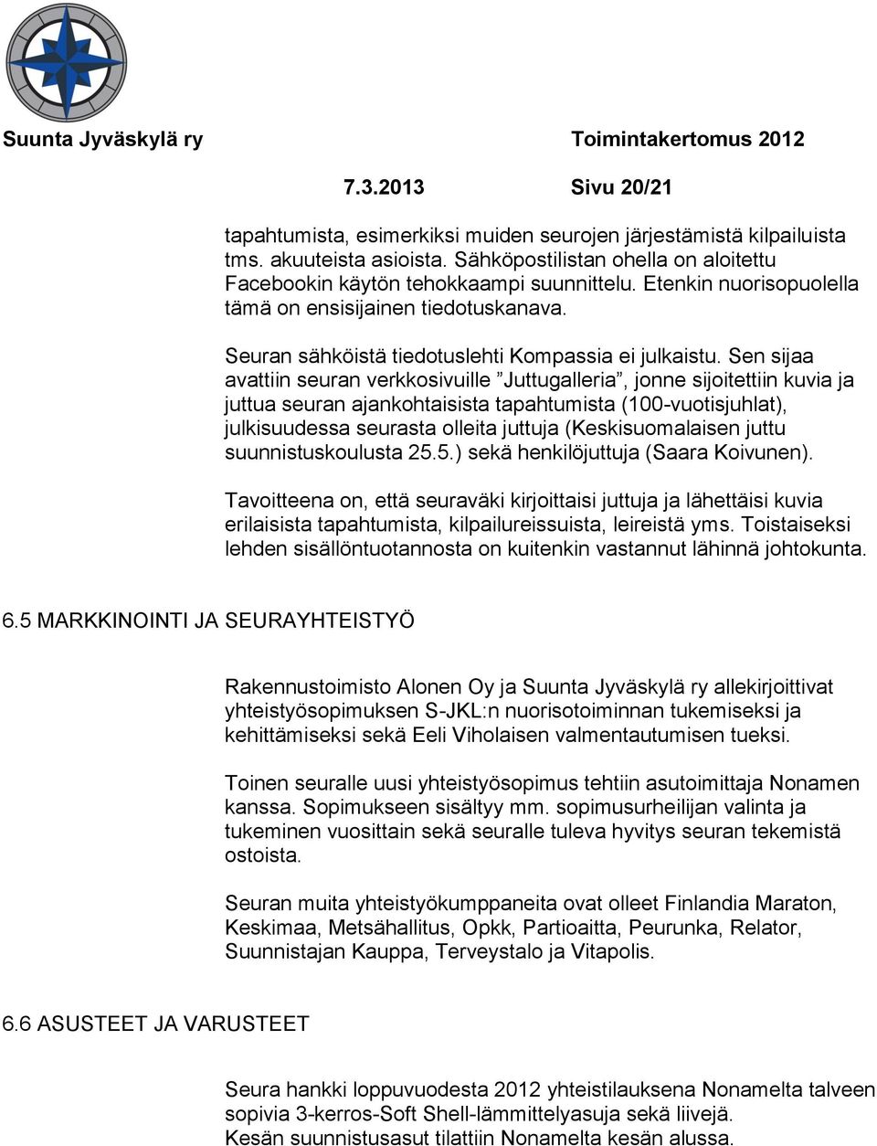 Sen sijaa avattiin seuran verkkosivuille Juttugalleria, jonne sijoitettiin kuvia ja juttua seuran ajankohtaisista tapahtumista (100-vuotisjuhlat), julkisuudessa seurasta olleita juttuja