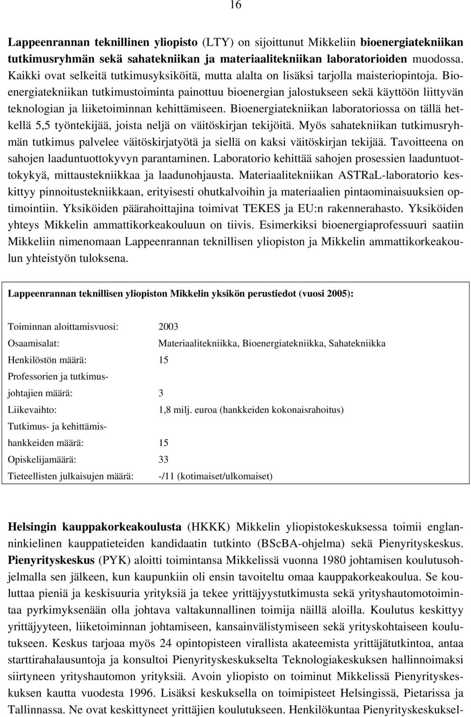 Bioenergiatekniikan tutkimustoiminta painottuu bioenergian jalostukseen sekä käyttöön liittyvän teknologian ja liiketoiminnan kehittämiseen.