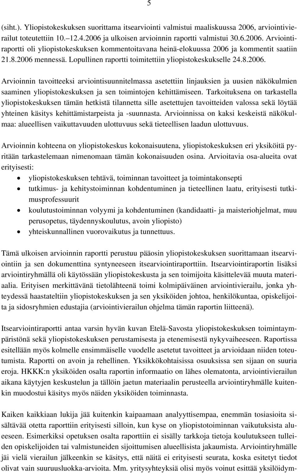 Tarkoituksena on tarkastella yliopistokeskuksen tämän hetkistä tilannetta sille asetettujen tavoitteiden valossa sekä löytää yhteinen käsitys kehittämistarpeista ja -suunnasta.