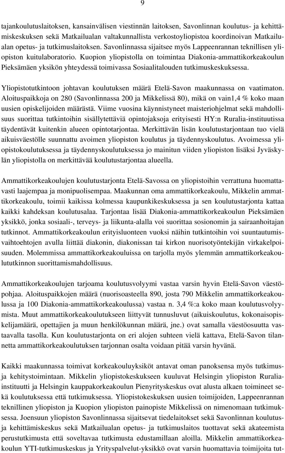 Kuopion yliopistolla on toimintaa Diakonia-ammattikorkeakoulun Pieksämäen yksikön yhteydessä toimivassa Sosiaalitalouden tutkimuskeskuksessa.