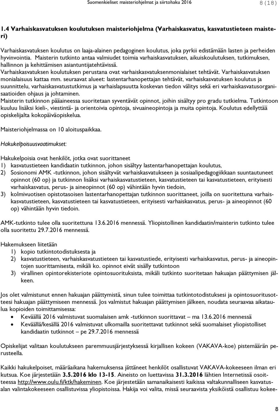 perheiden hyvinvointia. Maisterin tutkinto antaa valmiudet toimia varhaiskasvatuksen, aikuiskoulutuksen, tutkimuksen, hallinnon ja kehittämisen asiantuntijatehtävissä.