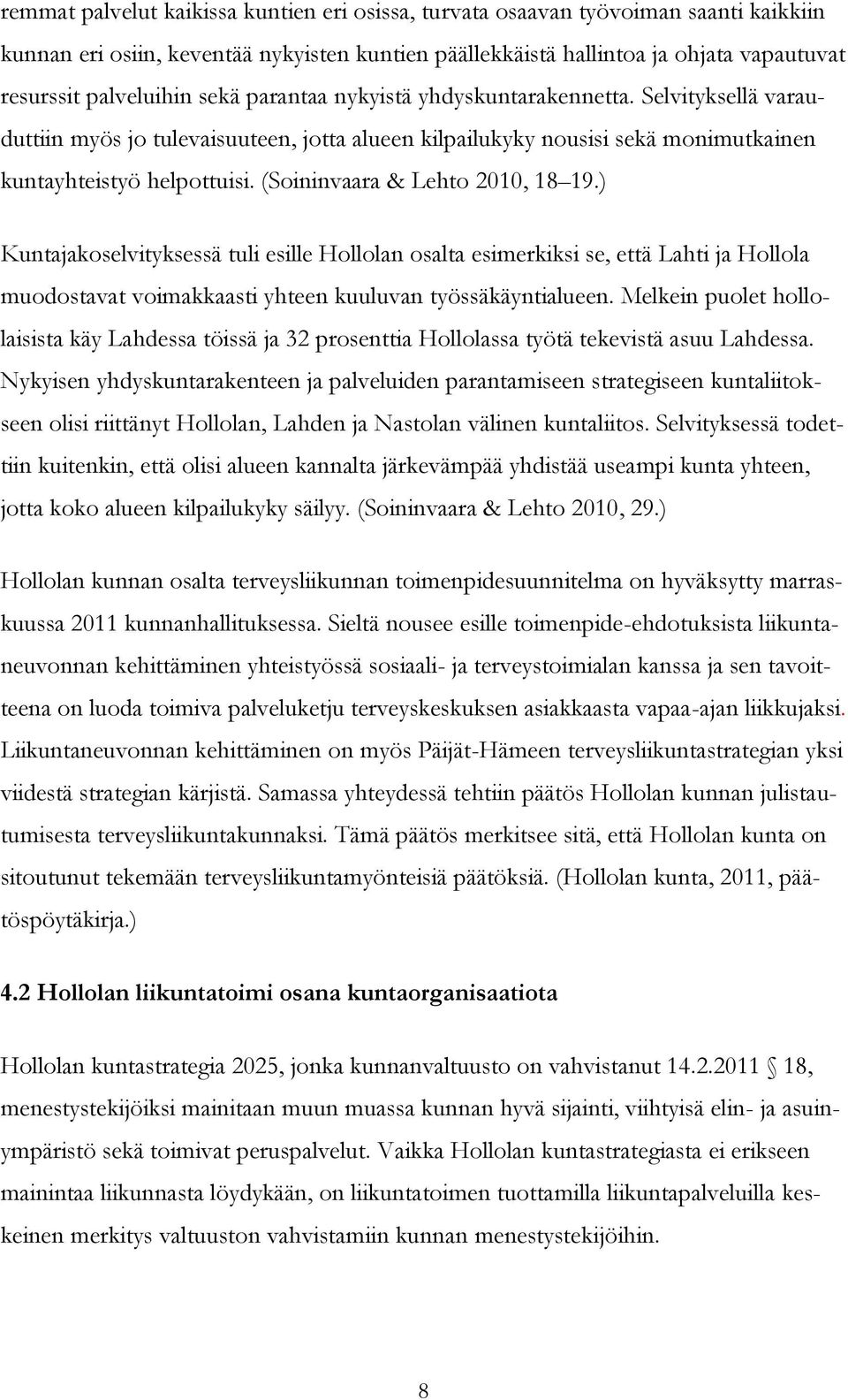 (Soininvaara & Lehto 2010, 18 19.) Kuntajakoselvityksessä tuli esille Hollolan osalta esimerkiksi se, että Lahti ja Hollola muodostavat voimakkaasti yhteen kuuluvan työssäkäyntialueen.