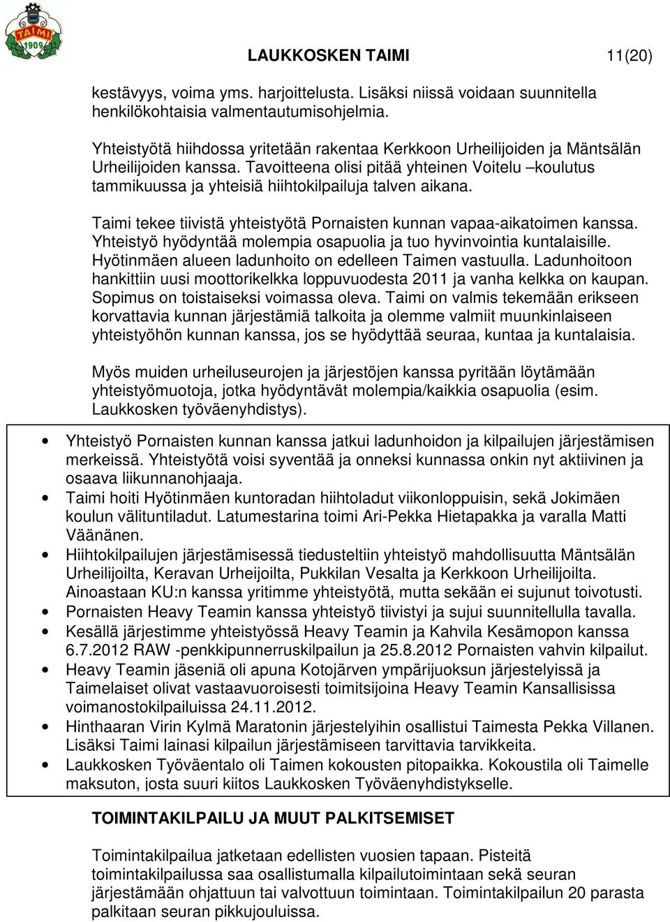 Tavoitteena olisi pitää yhteinen Voitelu koulutus tammikuussa ja yhteisiä hiihtokilpailuja talven aikana. Taimi tekee tiivistä yhteistyötä Pornaisten kunnan vapaa-aikatoimen kanssa.
