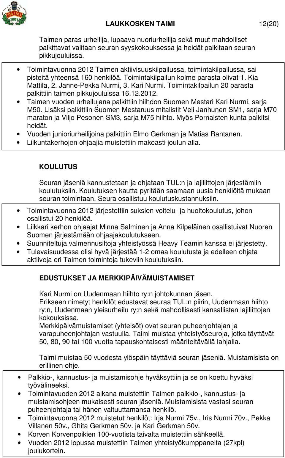 Toimintakilpailun 20 parasta palkittiin taimen pikkujouluissa 16.12.2012. Taimen vuoden urheilujana palkittiin hiihdon Suomen Mestari Kari Nurmi, sarja M50.