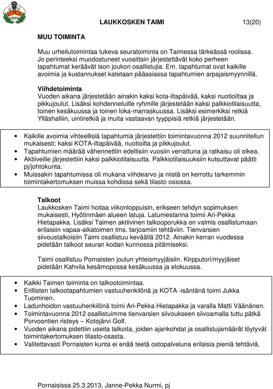 tapahtumat ovat kaikille avoimia ja kustannukset katetaan pääasiassa tapahtumien arpajaismyynnillä.