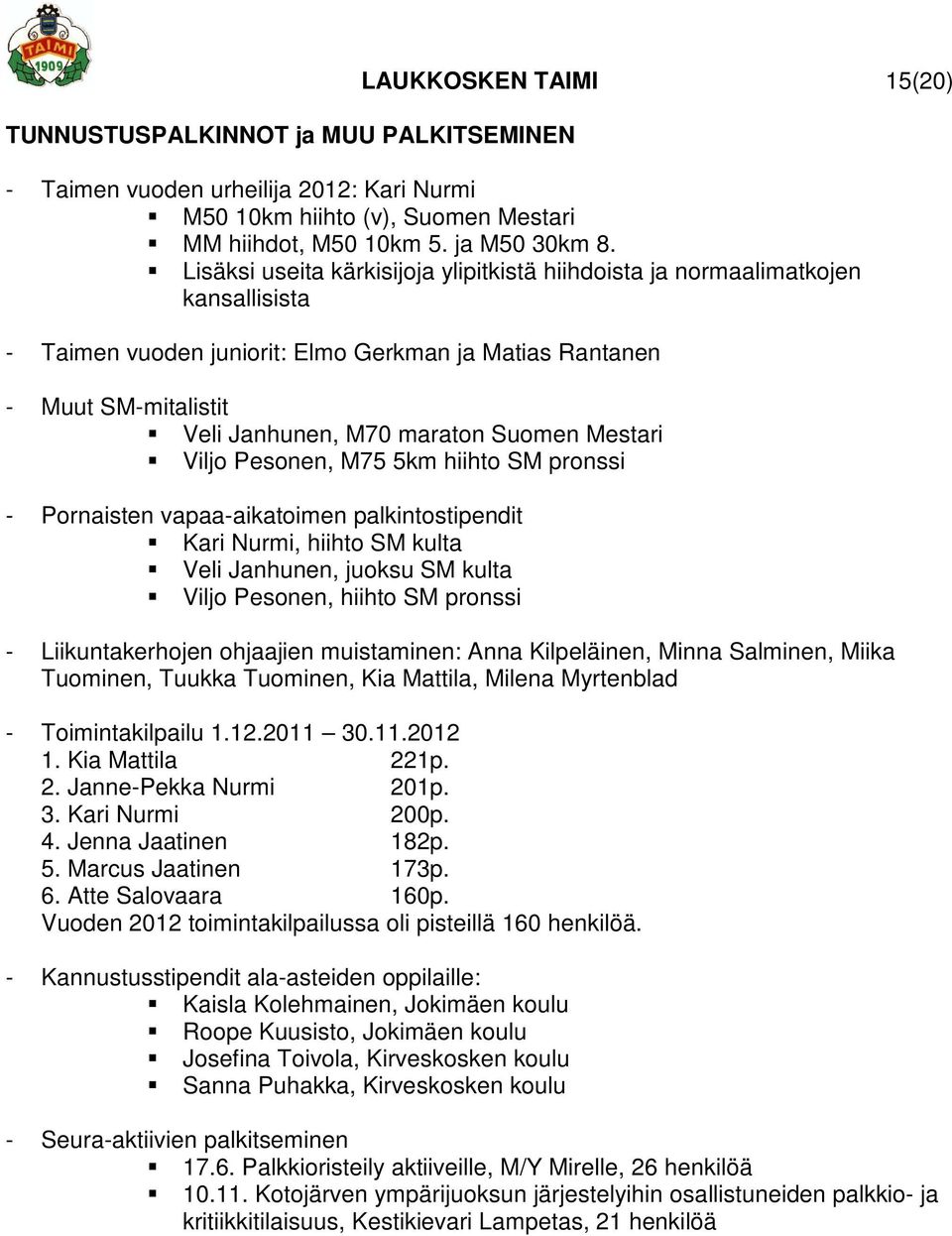 Mestari Viljo Pesonen, M75 5km hiihto SM pronssi - Pornaisten vapaa-aikatoimen palkintostipendit Kari Nurmi, hiihto SM kulta Veli Janhunen, juoksu SM kulta Viljo Pesonen, hiihto SM pronssi -