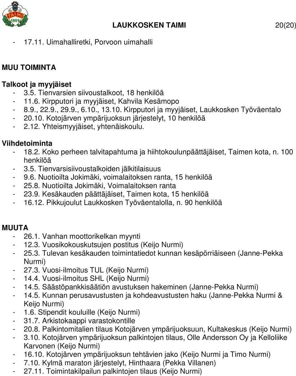 Yhteismyyjäiset, yhtenäiskoulu. Viihdetoiminta - 18.2. Koko perheen talvitapahtuma ja hiihtokoulunpäättäjäiset, Taimen kota, n. 100 henkilöä - 3.5. Tienvarsisiivoustalkoiden jälkitilaisuus - 9.6.