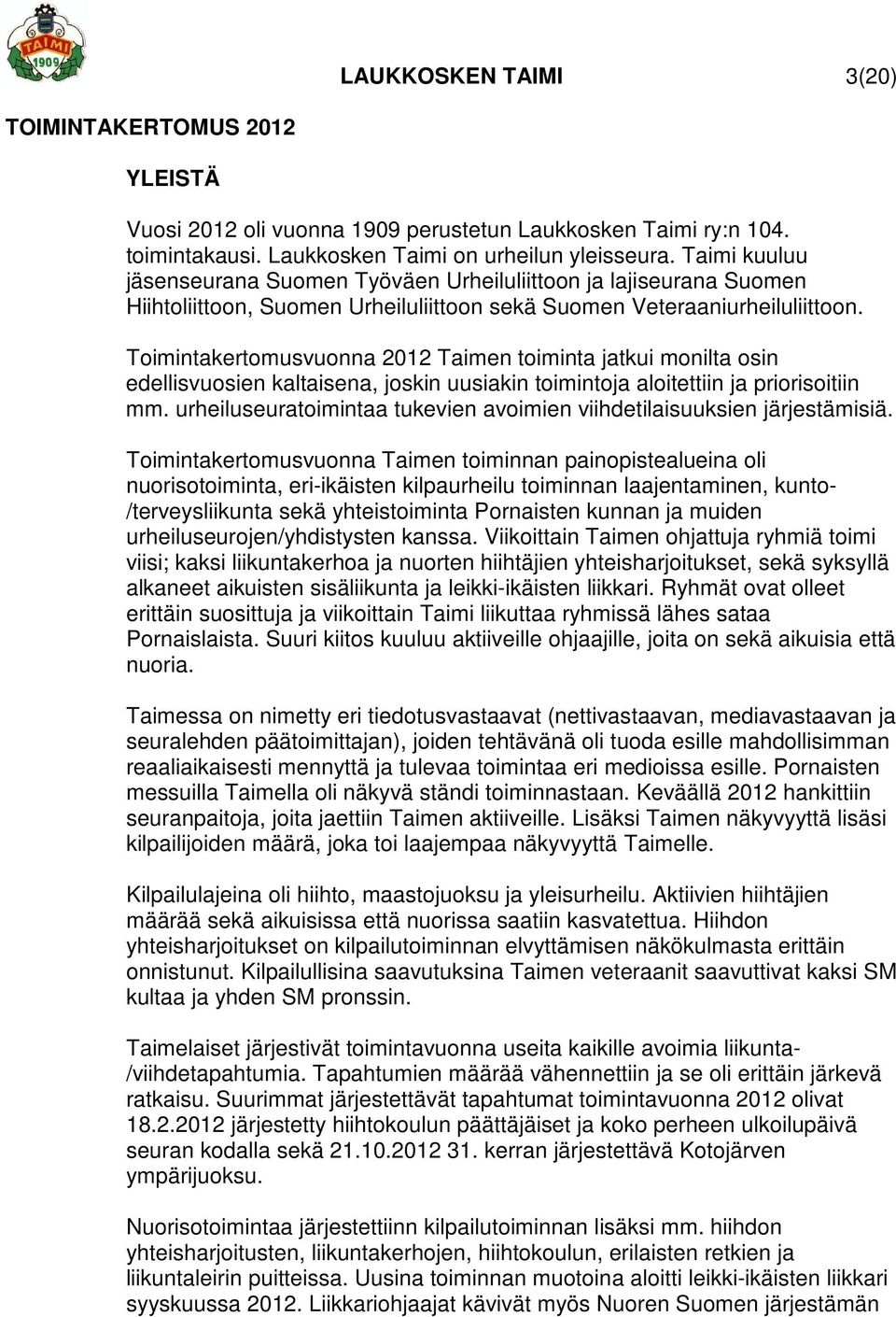 Toimintakertomusvuonna 2012 Taimen toiminta jatkui monilta osin edellisvuosien kaltaisena, joskin uusiakin toimintoja aloitettiin ja priorisoitiin mm.