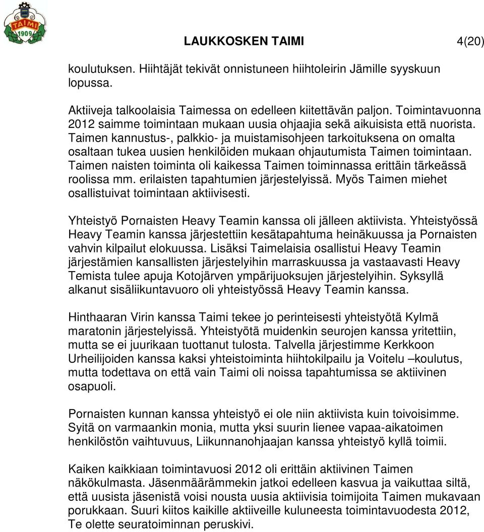Taimen kannustus-, palkkio- ja muistamisohjeen tarkoituksena on omalta osaltaan tukea uusien henkilöiden mukaan ohjautumista Taimen toimintaan.
