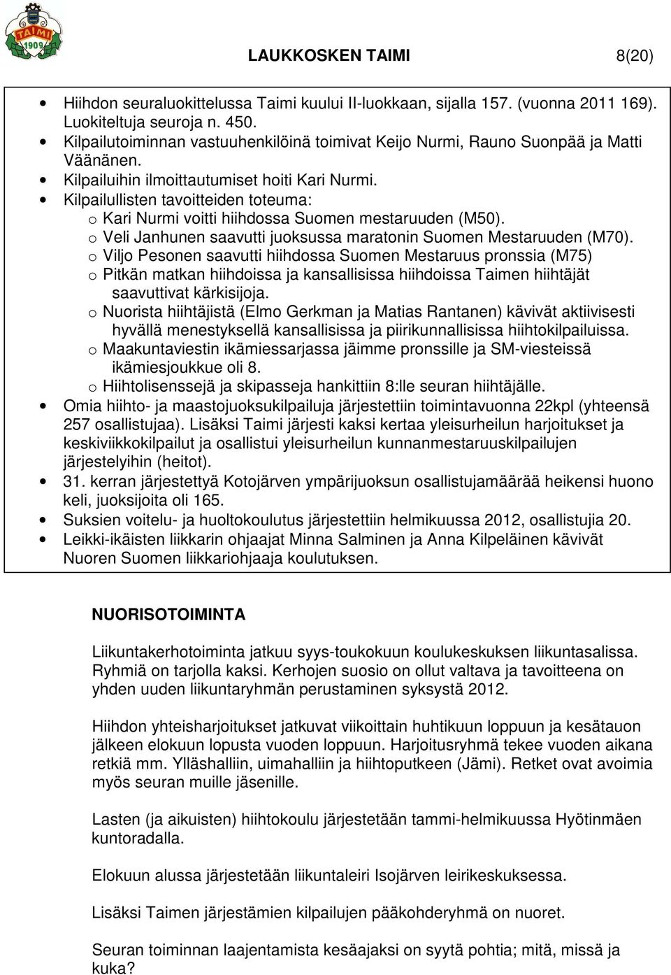 Kilpailullisten tavoitteiden toteuma: o Kari Nurmi voitti hiihdossa Suomen mestaruuden (M50). o Veli Janhunen saavutti juoksussa maratonin Suomen Mestaruuden (M70).