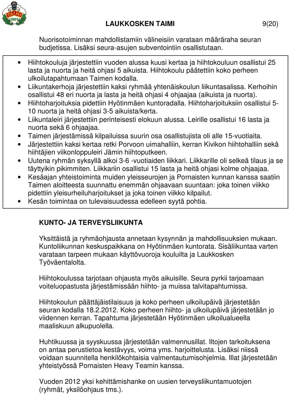 Liikuntakerhoja järjestettiin kaksi ryhmää yhtenäiskoulun liikuntasalissa. Kerhoihin osallistui 48 eri nuorta ja lasta ja heitä ohjasi 4 ohjaajaa (aikuista ja nuorta).