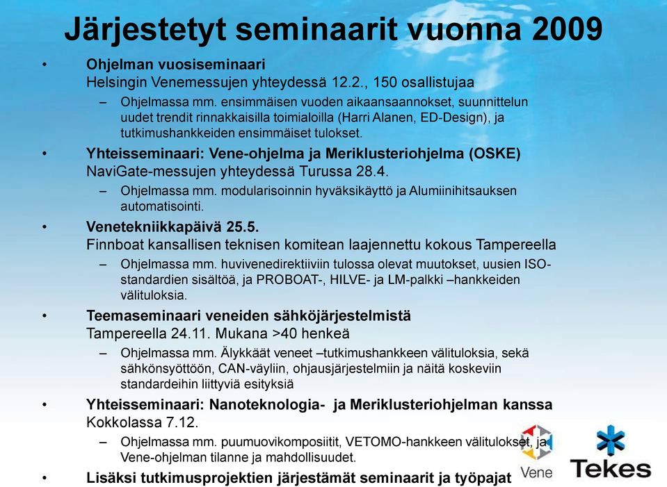 Yhteisseminaari: Vene-ohjelma ja Meriklusteriohjelma (OSKE) NaviGate-messujen yhteydessä Turussa 28.4. Ohjelmassa mm. modularisoinnin hyväksikäyttö ja Alumiinihitsauksen automatisointi.