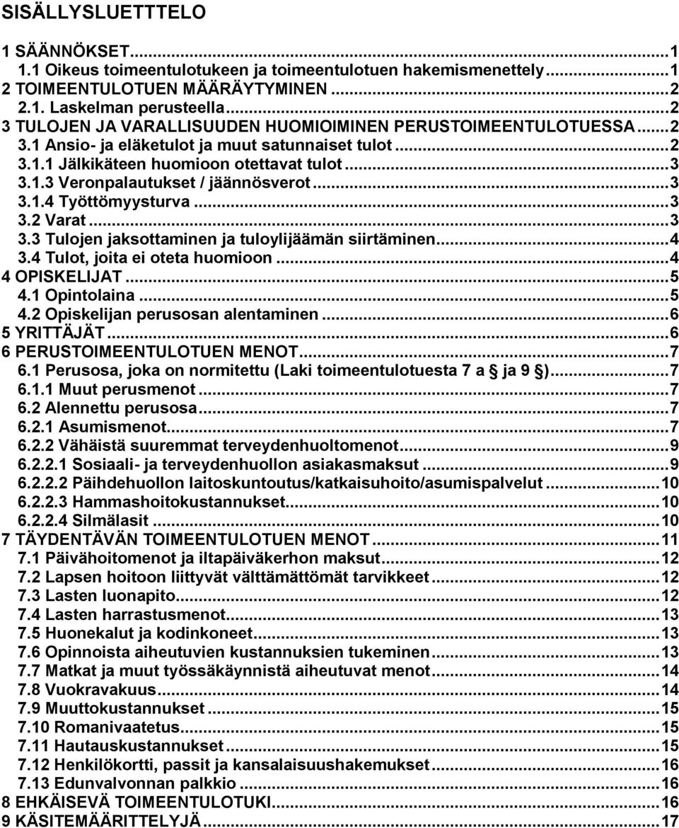 .. 3 3.1.4 Työttömyysturva... 3 3.2 Varat... 3 3.3 Tulojen jaksottaminen ja tuloylijäämän siirtäminen... 4 3.4 Tulot, joita ei oteta huomioon... 4 4 OPISKELIJAT... 5 4.