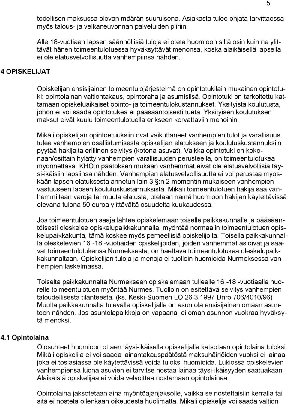 vanhempiinsa nähden. Opiskelijan ensisijainen toimeentulojärjestelmä on opintotukilain mukainen opintotuki: opintolainan valtiontakaus, opintoraha ja asumislisä.