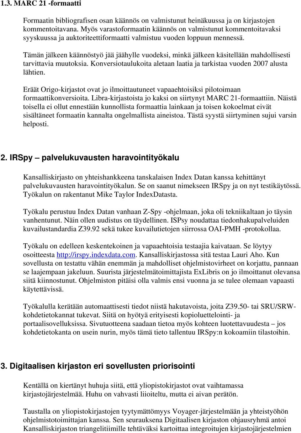 Tämän jälkeen käännöstyö jää jäähylle vuodeksi, minkä jälkeen käsitellään mahdollisesti tarvittavia muutoksia. Konversiotaulukoita aletaan laatia ja tarkistaa vuoden 2007 alusta lähtien.