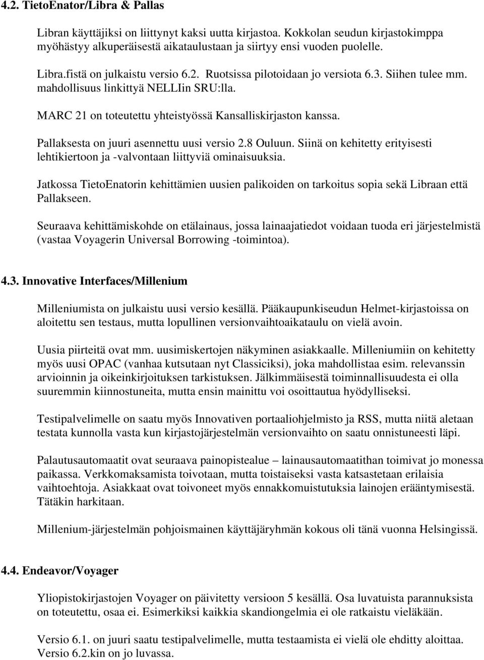 Pallaksesta on juuri asennettu uusi versio 2.8 Ouluun. Siinä on kehitetty erityisesti lehtikiertoon ja -valvontaan liittyviä ominaisuuksia.