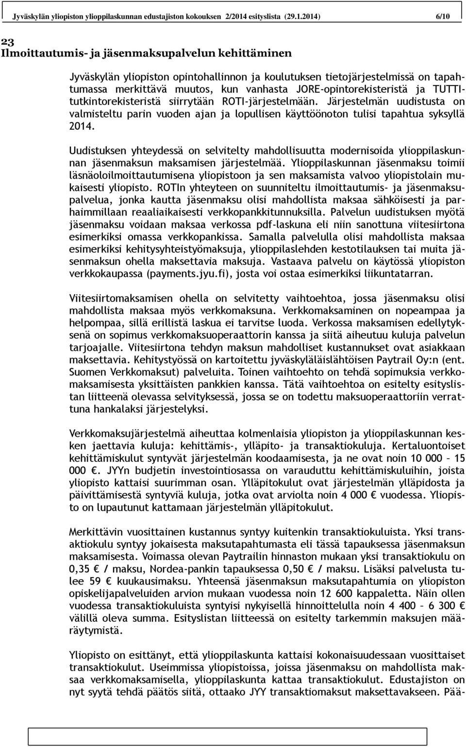 2014) 6/10 23 Ilmoittautumis- ja jäsenmaksupalvelun kehittäminen Jyväskylän yliopiston opintohallinnon ja koulutuksen tietojärjestelmissä on tapahtumassa merkittävä muutos, kun vanhasta