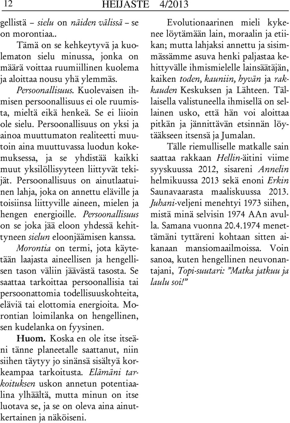Persoonallisuus on yksi ja ainoa muuttumaton realiteetti muutoin aina muuttuvassa luodun kokemuksessa, ja se yhdistää kaikki muut yksilöllisyyteen liittyvät tekijät.