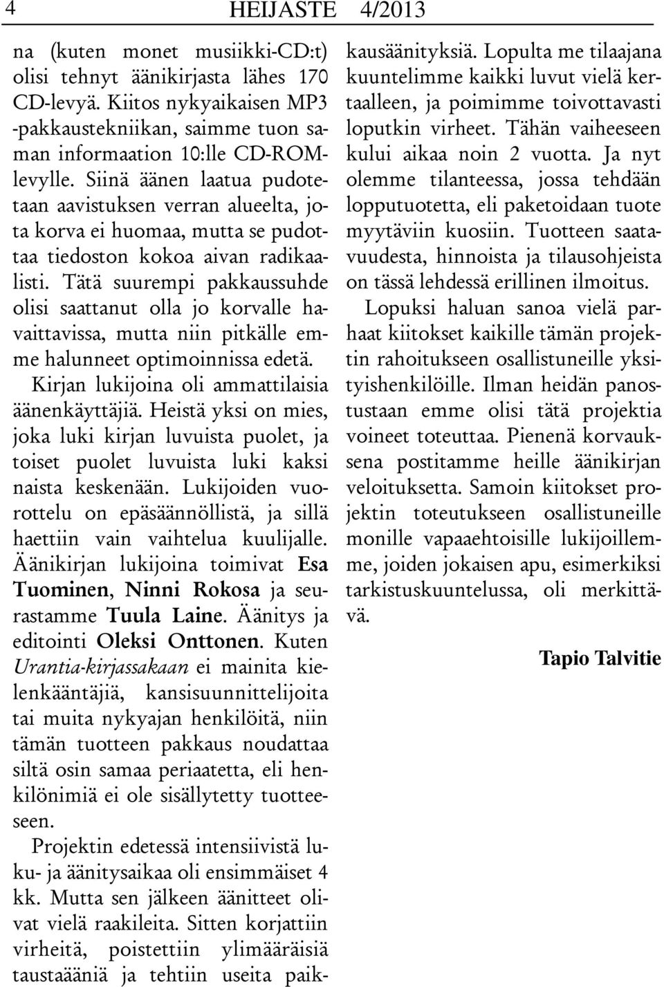 Tätä suurempi pakkaussuhde olisi saattanut olla jo korvalle havaittavissa, mutta niin pitkälle emme halunneet optimoinnissa edetä. Kirjan lukijoina oli ammattilaisia äänenkäyttäjiä.