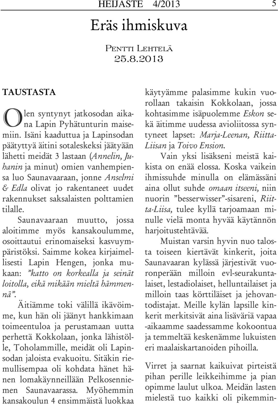 rakentaneet uudet rakennukset saksalaisten polttamien tilalle. Saunavaaraan muutto, jossa aloitimme myös kansakoulumme, osoittautui erinomaiseksi kasvuympäristöksi.