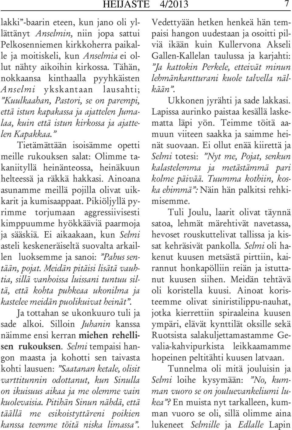 Tietämättään isoisämme opetti meille rukouksen salat: Olimme takaniityllä heinänteossa, heinäkuun helteessä ja räkkä hakkasi. Ainoana asunamme meillä pojilla olivat uikkarit ja kumisaappaat.