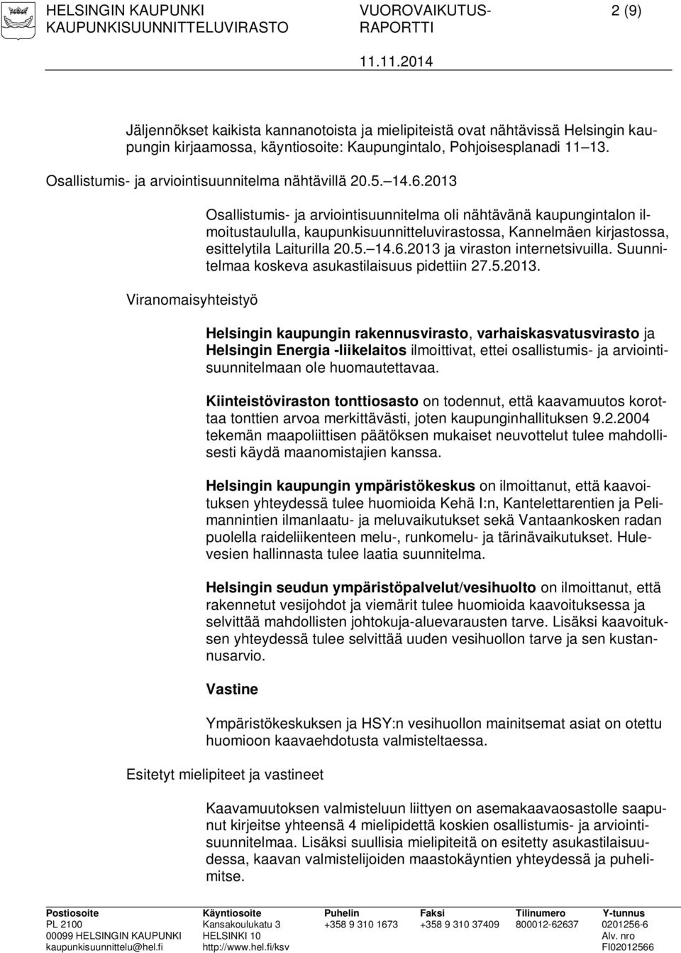 2013 Viranomaisyhteistyö Osallistumis- ja arviointisuunnitelma oli nähtävänä kaupungintalon ilmoitustaululla, kaupunkisuunnitteluvirastossa, Kannelmäen kirjastossa, esittelytila Laiturilla 20.5. 14.6.