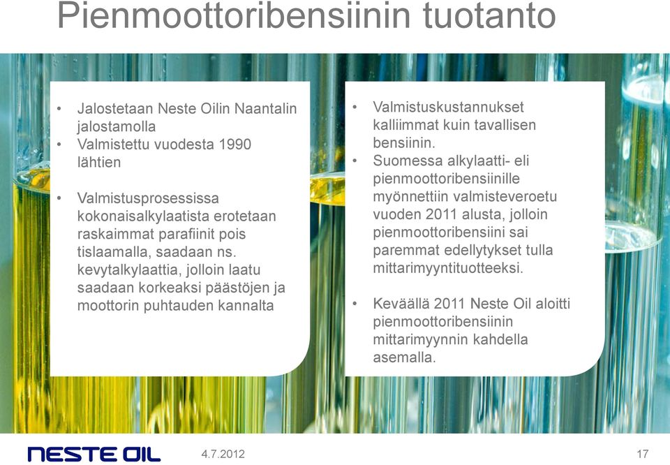 kevytalkylaattia, jolloin laatu saadaan korkeaksi päästöjen ja moottorin puhtauden kannalta Valmistuskustannukset kalliimmat kuin tavallisen bensiinin.