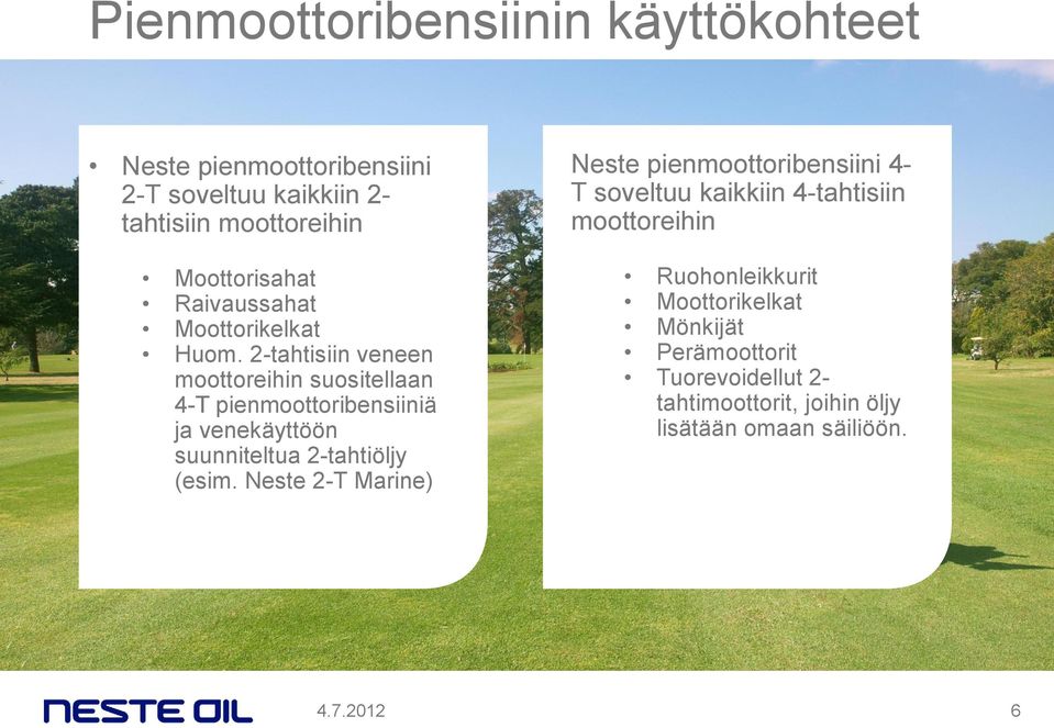 2-tahtisiin veneen moottoreihin suositellaan 4-T pienmoottoribensiiniä ja venekäyttöön suunniteltua 2-tahtiöljy (esim.