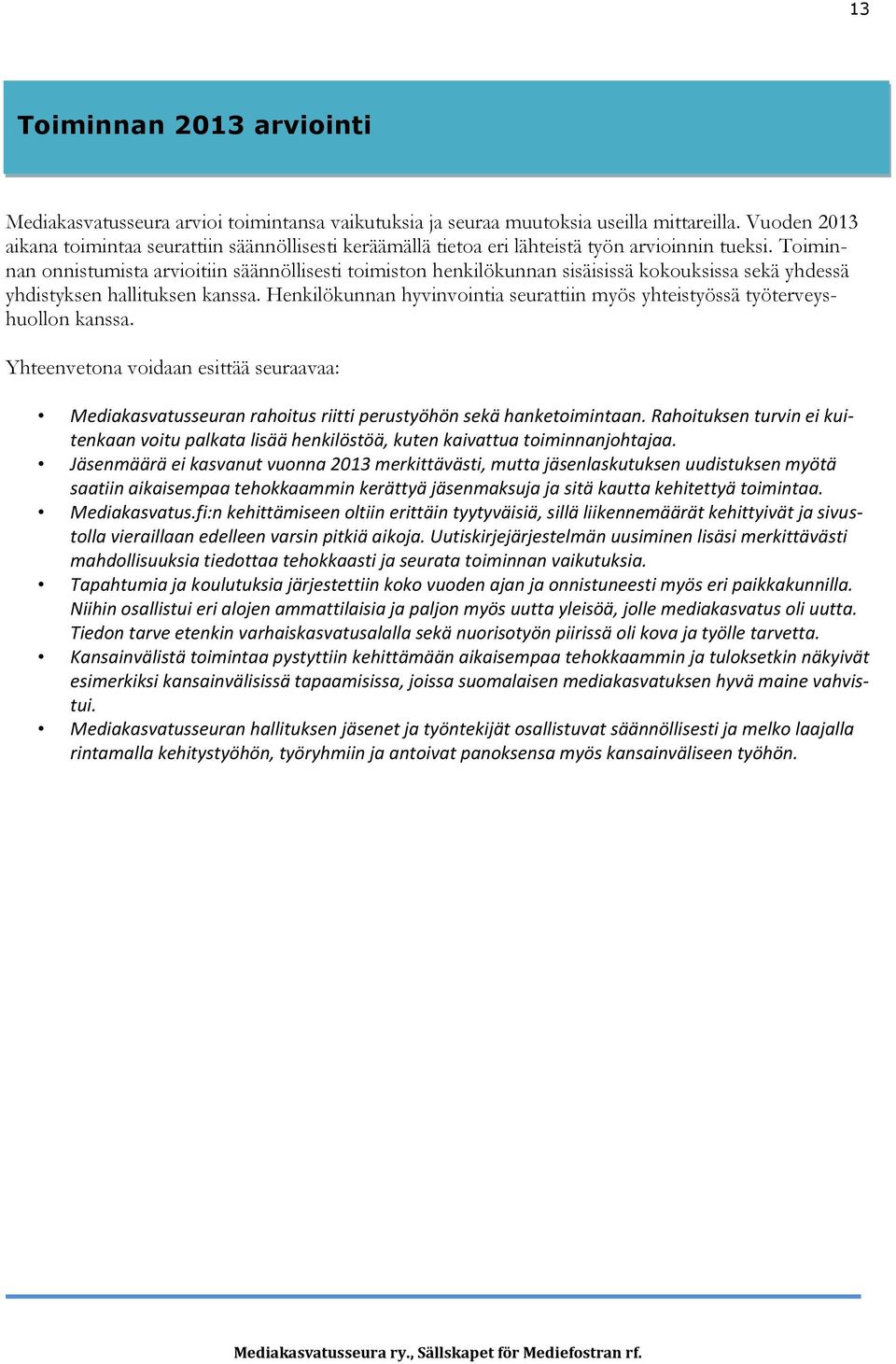 Toiminnan onnistumista arvioitiin säännöllisesti toimiston henkilökunnan sisäisissä kokouksissa sekä yhdessä yhdistyksen hallituksen kanssa.