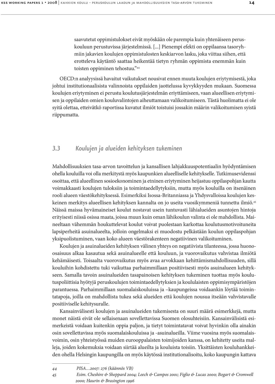 ..] Pienempi efekti on oppilaansa tasoryhmiin jakavien koulujen oppimistulosten keskiarvon lasku, joka viittaa siihen, että erotteleva käytäntö saattaa heikentää tietyn ryhmän oppimista enemmän kuin