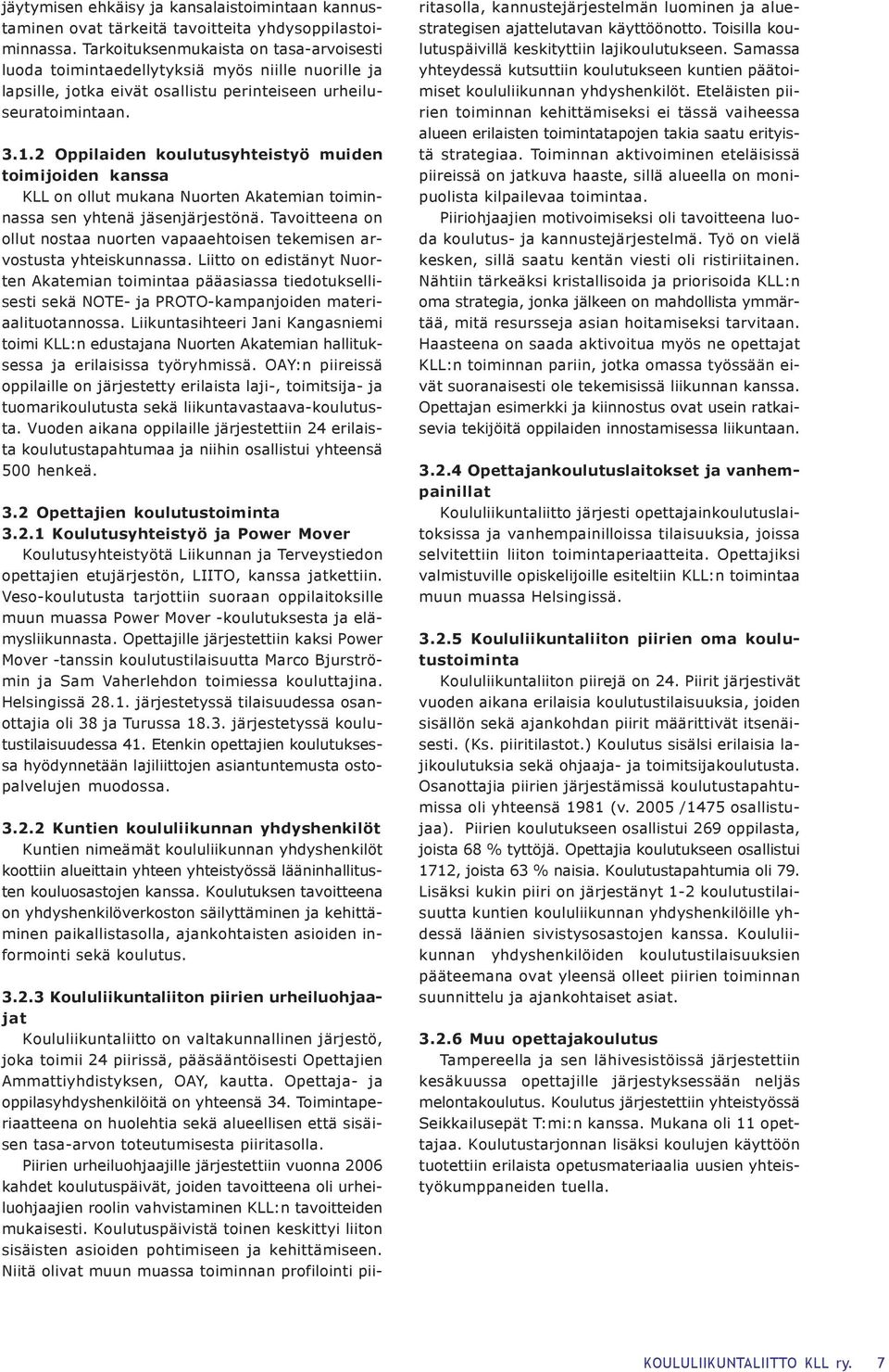 2 Oppilaiden koulutusyhteistyö muiden toimijoiden kanssa KLL on ollut mukana Nuorten Akatemian toiminnassa sen yhtenä jäsenjärjestönä.