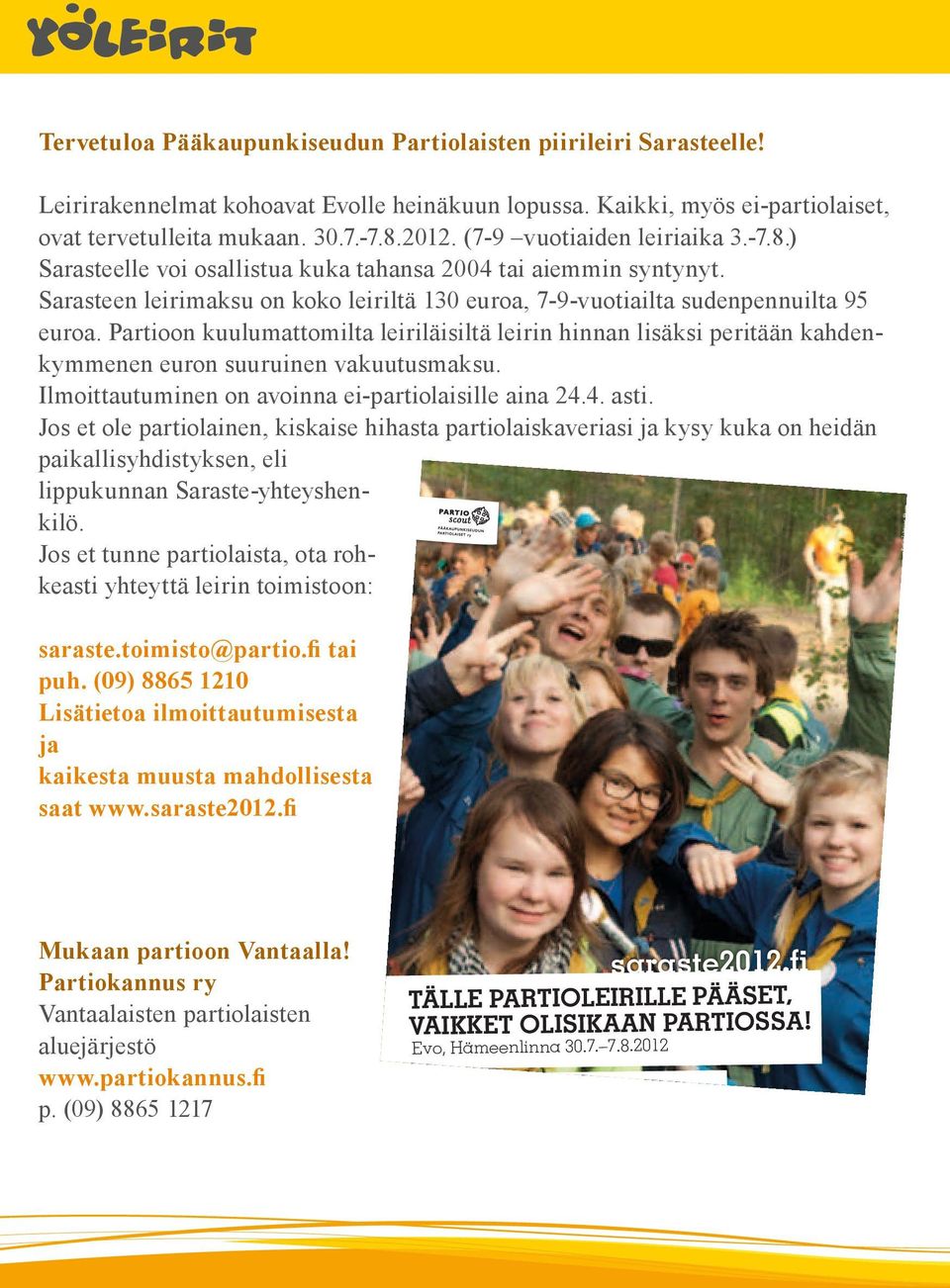 Partioon kuulumattomilta leiriläisiltä leirin hinnan lisäksi peritään kahdenkymmenen euron suuruinen vakuutusmaksu. Ilmoittautuminen on avoinna ei-partiolaisille aina 24.4. asti.