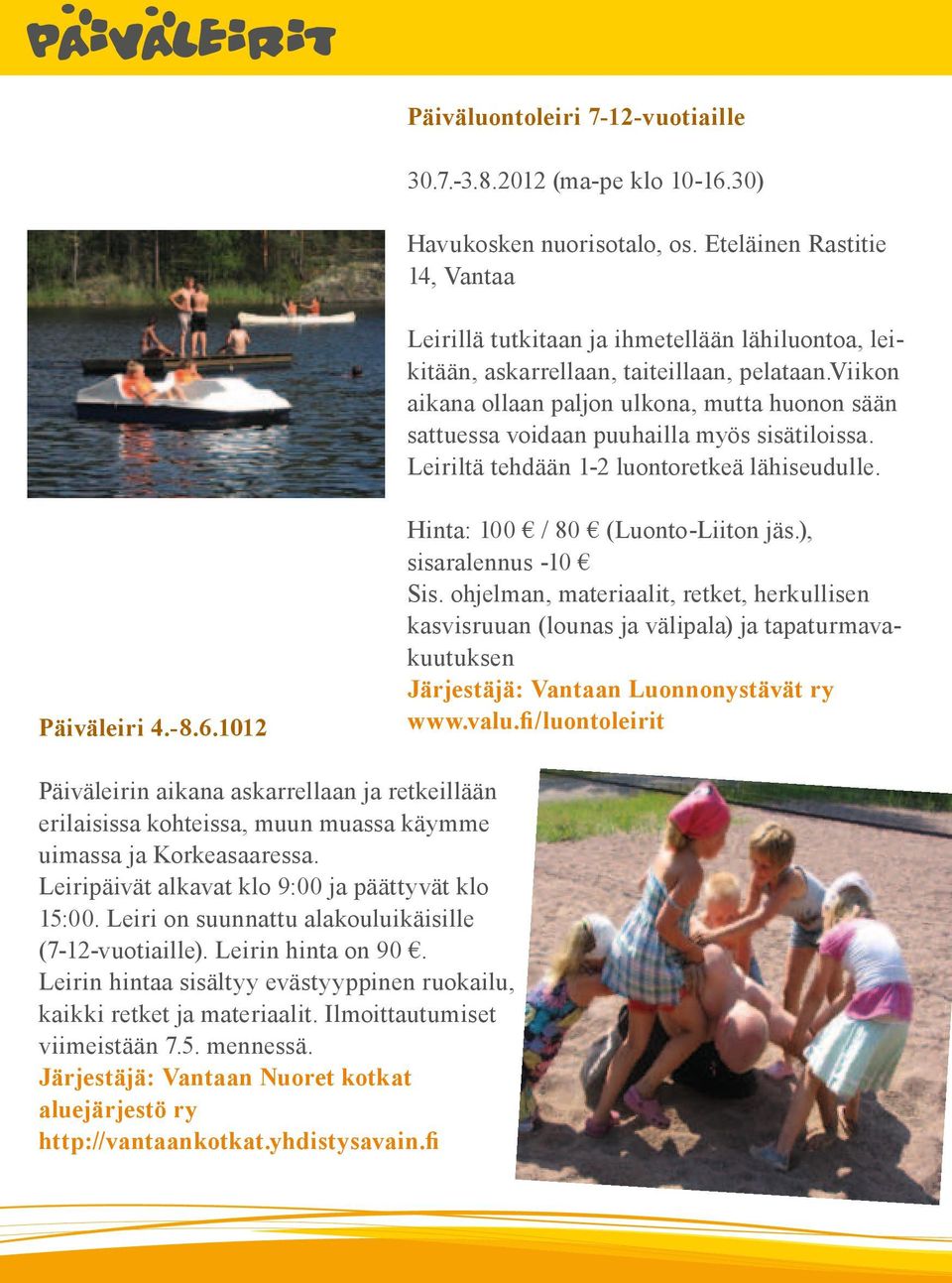 viikon aikana ollaan paljon ulkona, mutta huonon sään sattuessa voidaan puuhailla myös sisätiloissa. Leiriltä tehdään 1-2 luontoretkeä lähiseudulle. Päiväleiri 4.-8.6.