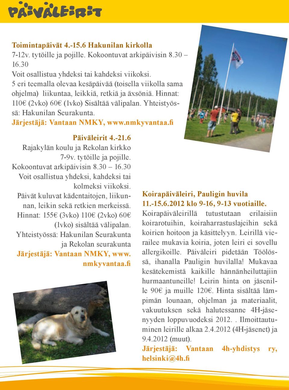 Järjestäjä: Vantaan NMKY, www.nmkyvantaa.fi Päiväleirit 4.-21.6 Rajakylän koulu ja Rekolan kirkko 7-9v. tytöille ja pojille. Kokoontuvat arkipäivisin 8.30 16.