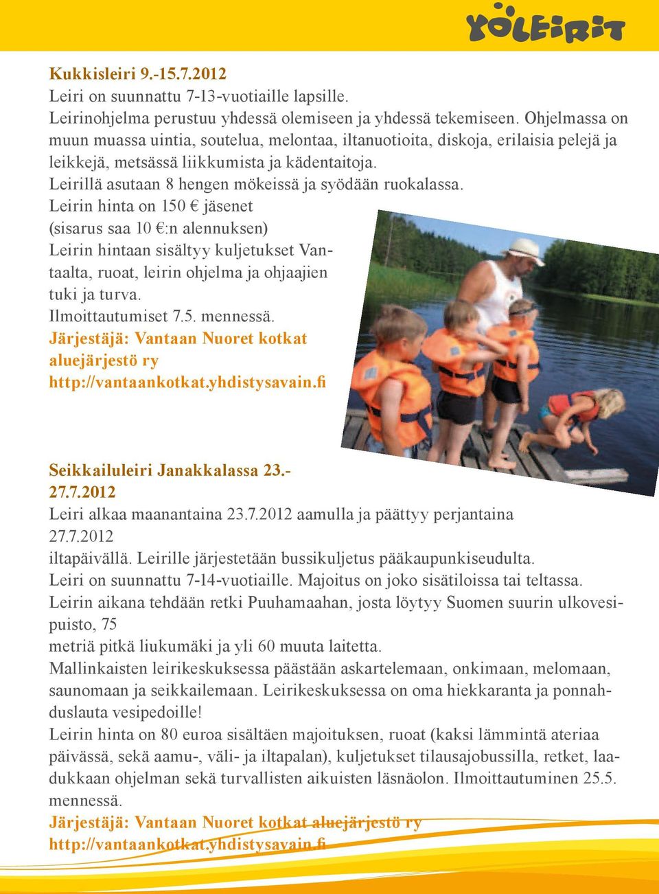 Leirillä asutaan 8 hengen mökeissä ja syödään ruokalassa.