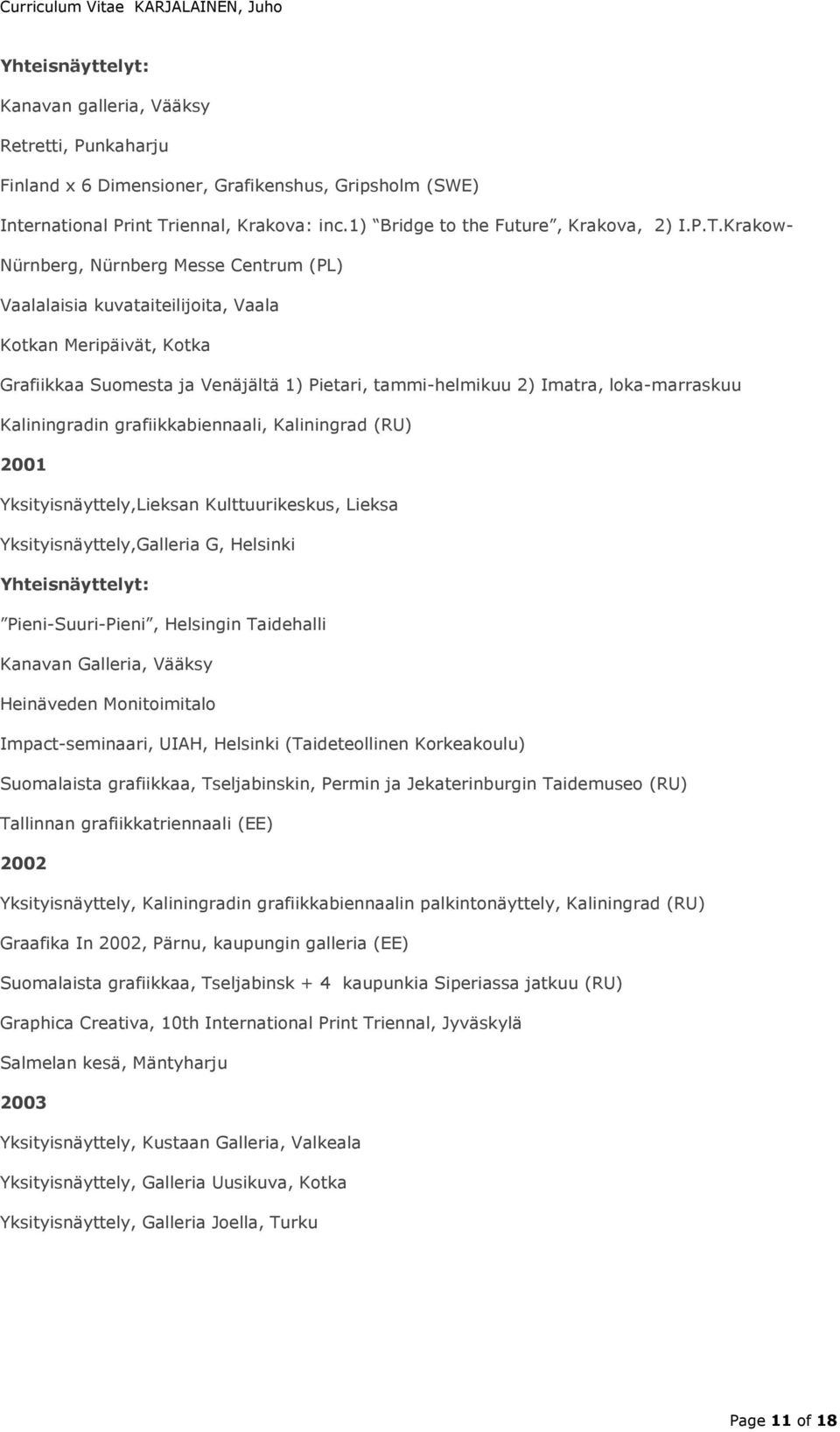 Krakow- Nürnberg, Nürnberg Messe Centrum (PL) Vaalalaisia kuvataiteilijoita, Vaala Kotkan Meripäivät, Kotka Grafiikkaa Suomesta ja Venäjältä 1) Pietari, tammi-helmikuu 2) Imatra, loka-marraskuu