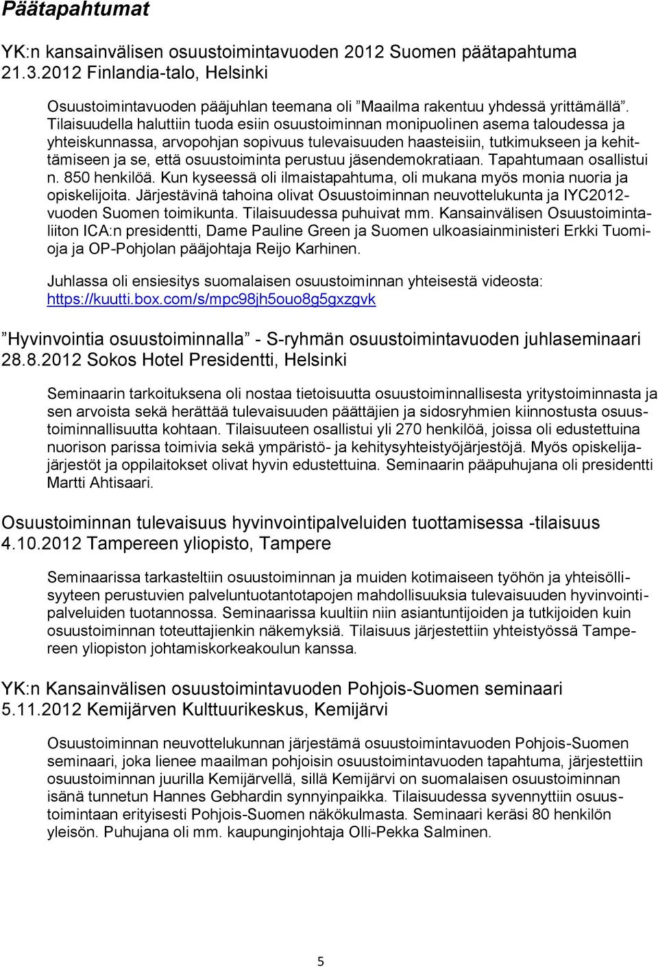 osuustoiminta perustuu jäsendemokratiaan. Tapahtumaan osallistui n. 850 henkilöä. Kun kyseessä oli ilmaistapahtuma, oli mukana myös monia nuoria ja opiskelijoita.