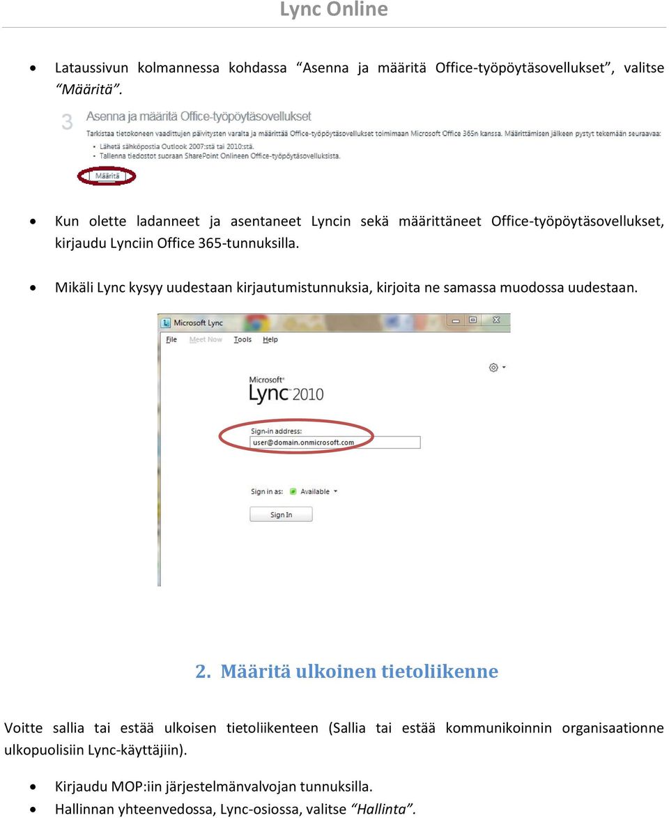 Mikäli Lync kysyy uudestaan kirjautumistunnuksia, kirjoita ne samassa muodossa uudestaan. 2.