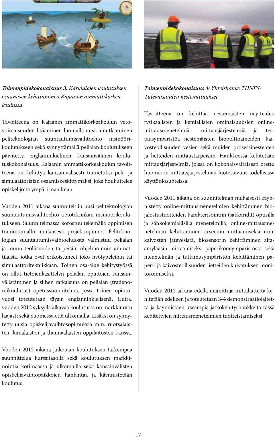 Kajaanin ammattikorkeakoulun tavoitteena on kehittyä kansainvälisesti tunnetuksi peli- ja simulaattorialan osaamiskeskittymäksi, joka houkuttelee opiskelijoita ympäri maailman.