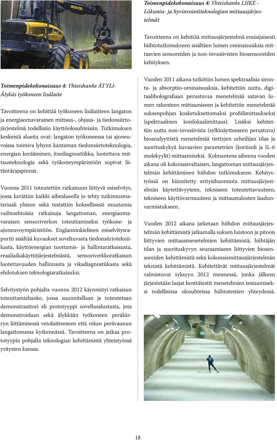 Toimenpidekokonaisuus 4: Yhteishanke ÄTYLI- Älykäs työkoneen lisälaite Tavoitteena on kehittää työkoneen lisälaitteen langaton ja energiaomavarainen mittaus-, ohjaus- ja tiedonsiirtojärjestelmä