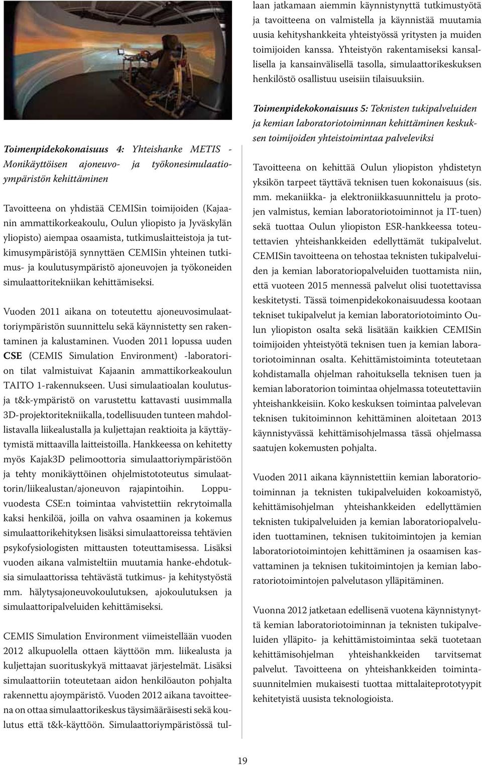 Toimenpidekokonaisuus 4: Yhteishanke METIS - Monikäyttöisen ajoneuvo- ja työkonesimulaatioympäristön kehittäminen Tavoitteena on yhdistää CEMISin toimijoiden (Kajaanin ammattikorkeakoulu, Oulun