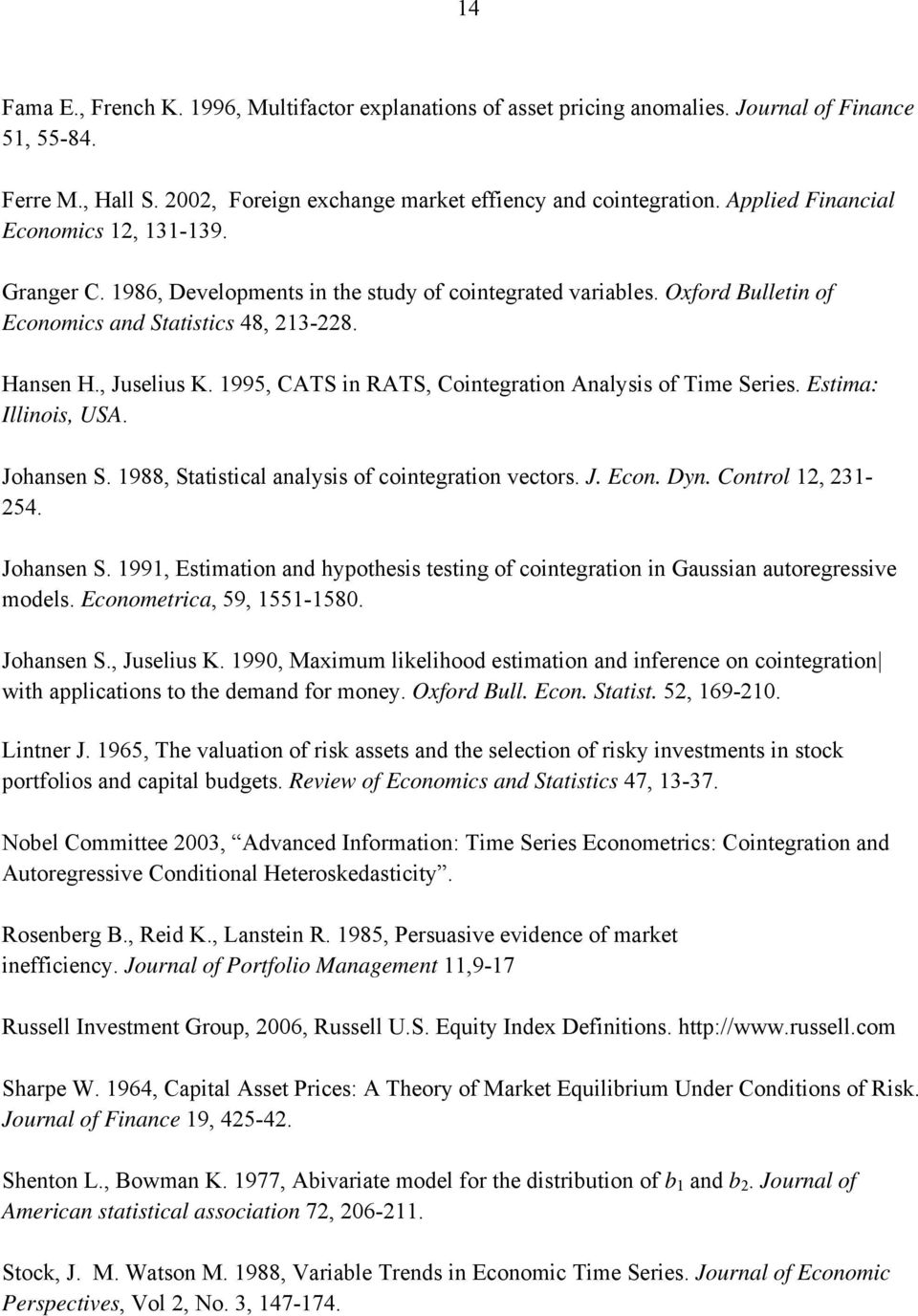 1995, CATS n RATS, Conegraon Analyss of Tme Seres. Esma: Illnos, USA. Johansen S. 1988, Sascal analyss of conegraon vecors. J. Econ. Dyn. Conrol 12, 231-254. Johansen S. 1991, Esmaon and hypohess esng of conegraon n Gaussan auoregressve models.