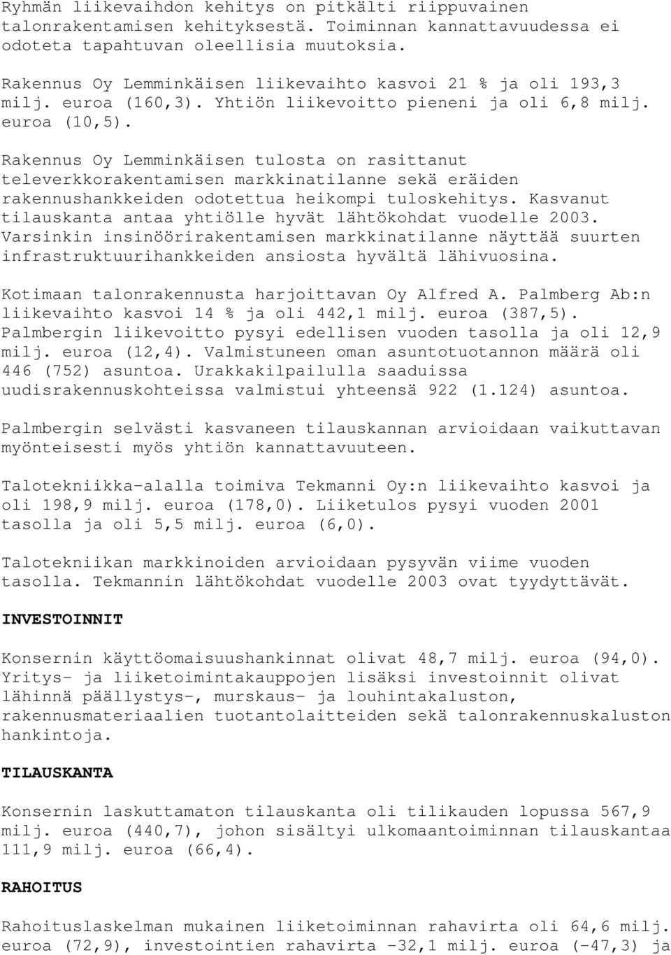 Rakennus Oy Lemminkäisen tulosta on rasittanut televerkkorakentamisen markkinatilanne sekä eräiden rakennushankkeiden odotettua heikompi tuloskehitys.