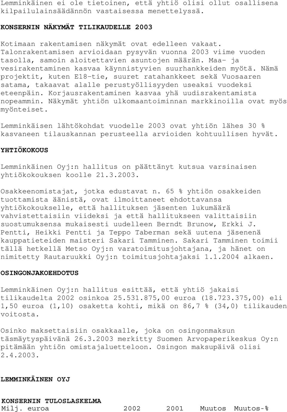 Nämä projektit, kuten E18-tie, suuret ratahankkeet sekä Vuosaaren satama, takaavat alalle perustyöllisyyden useaksi vuodeksi eteenpäin. Korjausrakentaminen kasvaa yhä uudisrakentamista nopeammin.